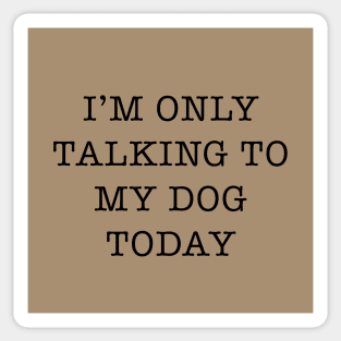 I’m Only Talking To My Dog Today Slogan Sticker